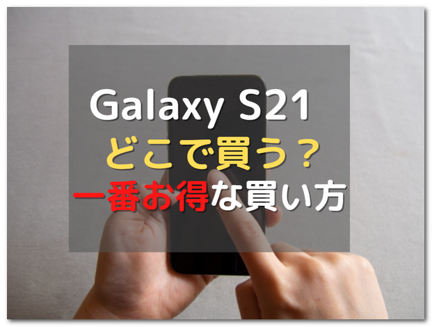 Galaxy S21 5Gはどこで買う？一番お得な購入方法 - スマホの賢者