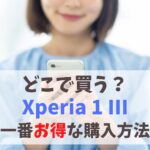 【どこで買う？】Xperia 1 IIIを販売店より安く買う方法｜値下げ時期を待つ必要なし最安購入術　アイキャッチ