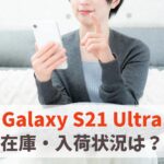 Galaxy S21 Ultraの在庫ありなし・入荷状況まとめ｜店頭品切れの場合は後継モデルを検討　アイキャッチ