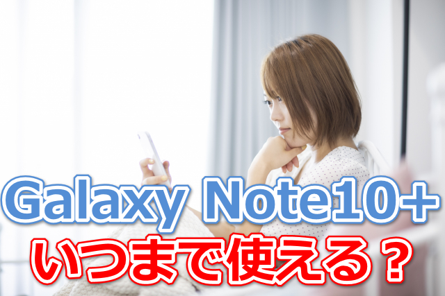 Galaxy Note10 いつまで使える サポート終了後も使う為に スマホの賢者