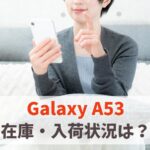 Galaxy A53の在庫ありなし・入荷状況まとめ（au・ドコモ・ソフトバンク） アイキャッチ