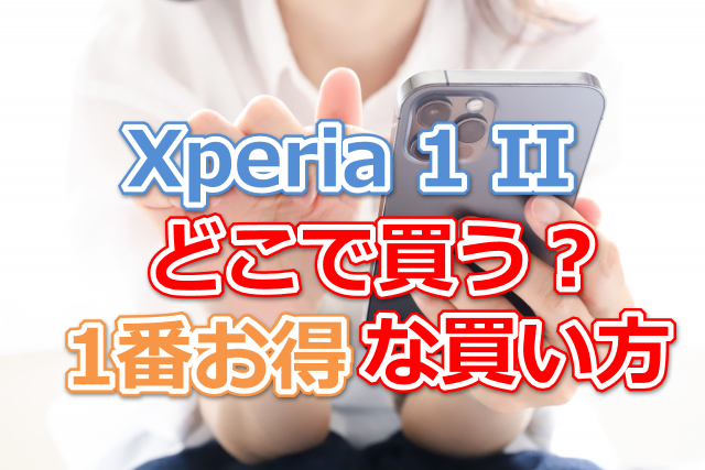 Xperia 1 Iiどこで買う 損をしない為に知っておくべき事 スマホの賢者