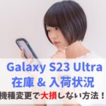 【在庫あり】Galaxy S23 Ultraの入荷情報！店頭在庫なし・入荷待ちになる前に確認 アイキャッチ