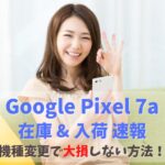 【在庫あり】Google Pixel 7aの入荷速報！店頭在庫なし・入荷待ちの納期を確認　アイキャッチ