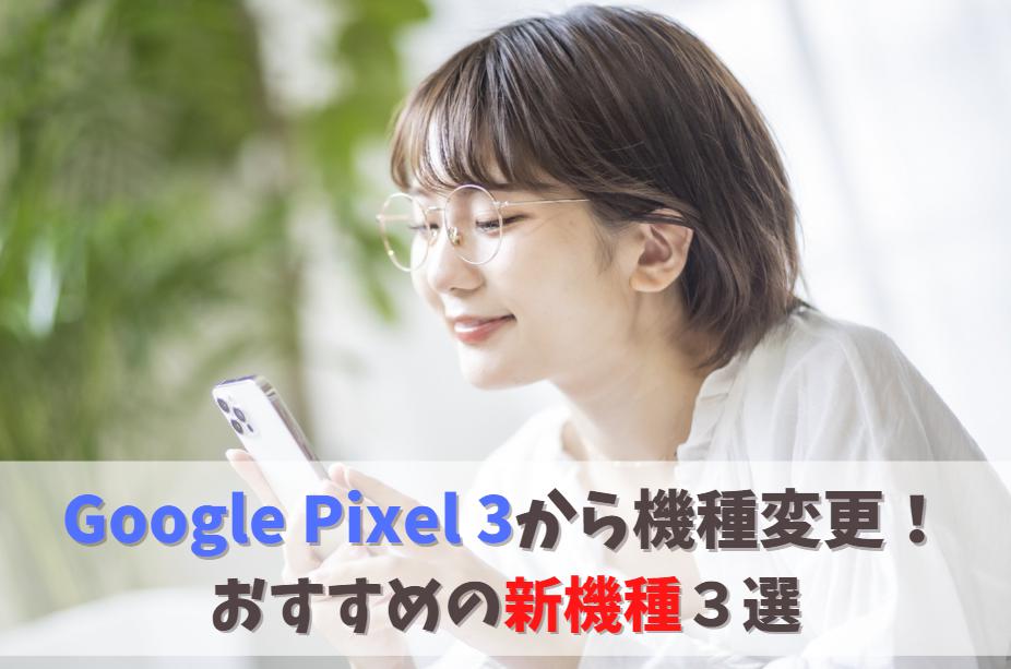 GooglePixel3から機種変更するなら？おすすめ機種3選｜Pixel 後継機か？Galaxy上位モデルか？ アイキャッチ