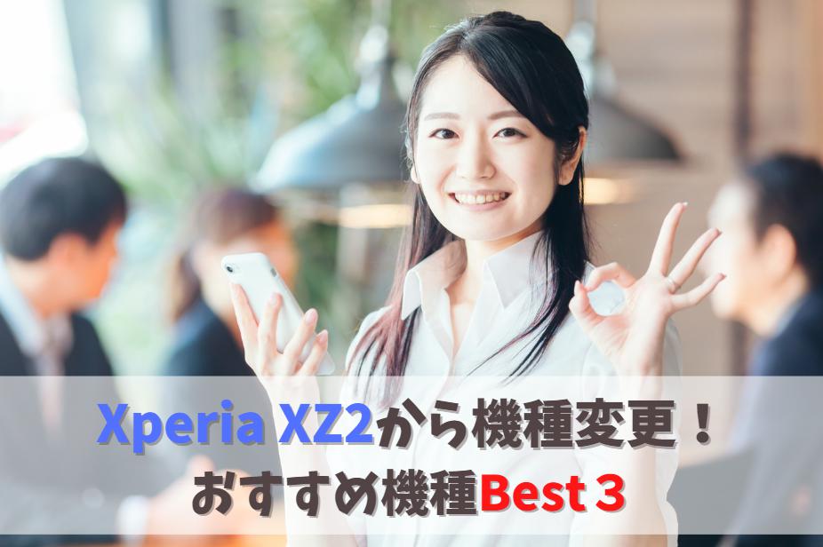 Xperia XZ2から機種変更するなら！おすすめ機種Best3｜買い替えは後継機と別Androidどっちがいい？　アイキャッチ