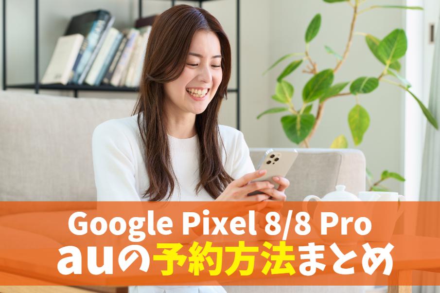auでPixel 8/Pixel 8 Pro予約方法(特典あり)｜Googleピクセル8を発売日すぐ割引で入手！　アイキャッチ