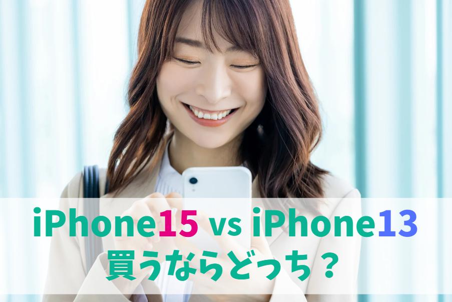 iPhone15とiPhone13どっちがいい？2世代分の違いを比較｜カメラ性能とスペックが超進化！　アイキャッチ