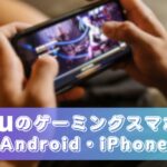 auのゲーミングスマホおすすめ5選｜サクサク動く最新Android・iPhone　アイキャッチ