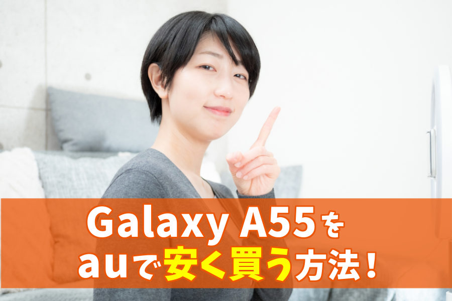 Galaxy A55 5Gをauで安く買う方法
