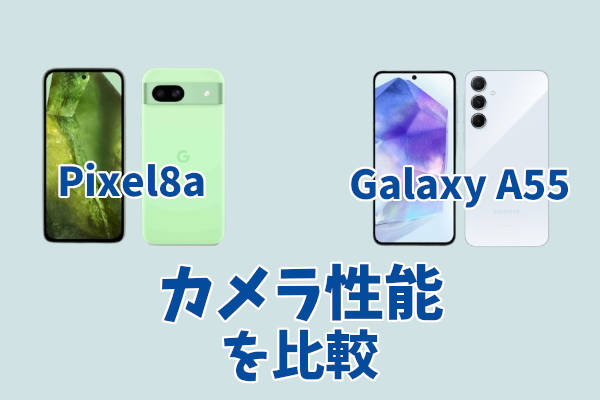 Pixel8aとGalaxyA55のカメラ性能を比較