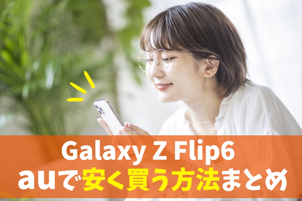 Galaxy Z Flip6をauで安く買う方法｜最新モデルへ最安値で機種変更できる割引キャンペーン　アイキャッチ