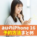 auで新iPhone16を予約する方法(店頭・オンライン)｜2024年アイフォン注文後いつ届く？取り置き期間を確認！　アイキャッチ