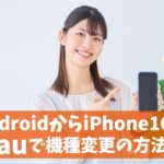 auでAndroidからiPhone16へ機種変更する方法｜データ移行は簡単！アプリの互換性に注意　アイキャッチ